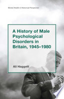 A History of Male Psychological Disorders in Britain, 1945–1980