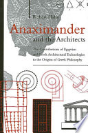 Anaximander and the architects the contributions of Egyptian and Greek architectural technologies to the origins of Greek philosophy /