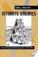 Intimate enemies : demonizing the Bolshevik opposition, 1918-1928 /