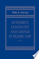 Authority, continuity, and change in Islamic law /