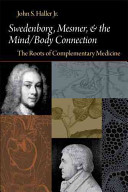 Swedenborg, Mesmer, and the mind/body connection the roots of complementary medicine /