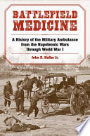 Battlefield medicine a history of the military ambulance from the Napoleonic Wars through World War I : with a new preface /
