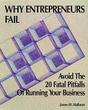 Why entrepreneurs fail : avoid the 20 fatal pitfalls of running your business /