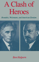 A clash of heroes Brandeis, Weizmann, and American Zionism /