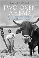 Two oxen ahead : pre-mechanized farming in the Mediterranean /