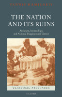 The nation and its ruins antiquity, archaeology, and national imagination in Greece /