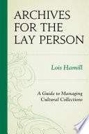 Archives for the lay person a guide to managing cultural collections /