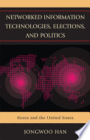 Networked information technologies, elections, and politics Korea and the United States /