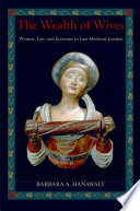 The wealth of wives women, law, and economy in late medieval London /