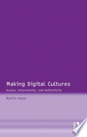 Making digital cultures access, interactivity, and authenticity /