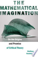 The Mathematical Imagination : On the Origins and Promise of Critical Theory /