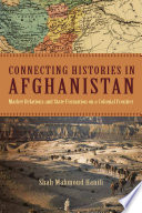 Connecting histories in Afghanistan market relations and state formation on a colonial frontier /