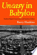 Uneasy in Babylon Southern Baptist conservatives and American culture /