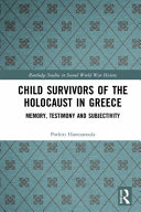 Child survivors of the Holocaust in Greece : memory, testimony and subjectivity /