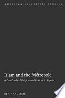 Islam and the Métropole a case study of religion and rhetoric in Algeria /
