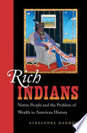 Rich Indians Native people and the problem of wealth in American history /