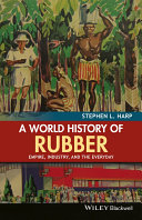 A world history of rubber : empire, industry, and the everyday /