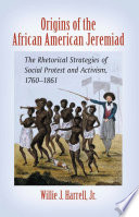 Origins of the African American jeremiad the rhetorical strategies of social protest and activism, 1760-1861 /