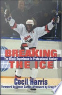 Breaking the ice the Black experience in professional hockey /