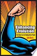 Enhancing evolution the ethical case for making better people /