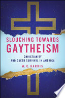Slouching towards gaytheism : christianity and queer survival in America /