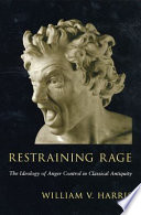 Restraining rage the ideology of anger control in classical antiquity /