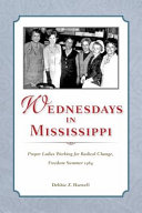 Wednesdays in Mississippi : proper ladies working for radical change, Freedom Summer 1964 /