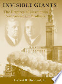Invisible giants the empires of Cleveland's Van Sweringen brothers /