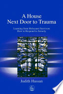 A House next door to trauma learning from Holocaust survivors how to respond to atrocity /