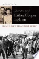 James and Esther Cooper Jackson : love and courage in the Black freedom movement /