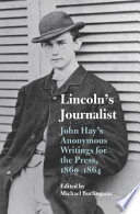 Lincoln's journalist John Hay's anonymous writings for the press, 1860-1864 /