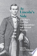 At Lincoln's side John Hay's Civil War correspondence and selected writings /
