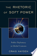 The rhetoric of soft power public diplomacy in global contexts /