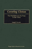 Covering Clinton the president and the press in the 1990s /