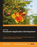 Learning Facebook application development a step-by-step tutorial for creating custom Facebook applications using the Facebook platform and PHP /