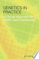 Genetics in practice a clinical approach for healthcare practitioners /