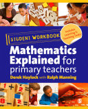 Student workbook : mathematics explained for primary teachers /