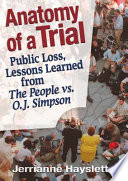Anatomy of a trial public loss, lessons learned from The People vs. O.J. Simpson /