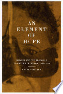 An element of hope radium and the response to cancer in Canada, 1900-1940 /