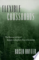 Flexible crossroads the restructuring of British Columbia's forest economy /