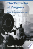 The tentacles of progress technology transfer in the age of imperialism, 1850-1940 /