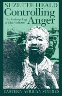 Controlling anger : the anthropology of Gisu violence /