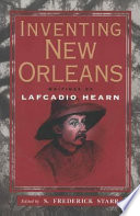 Inventing New Orleans writings of Lafcadio Hearn /
