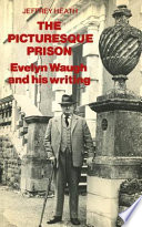 The picturesque prison Evelyn Waugh and his writing /