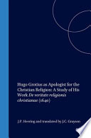Hugo Grotius as apologist for the Christian religion a study of his work De veritate religionis Christianae, 1640 /