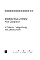 Teaching and learning with computers : a guide for college faculty and administrators /