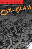 Civil Islam Muslims and democratization in Indonesia /