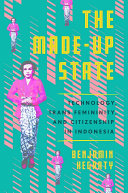 The Made-Up State : Technology, Trans Femininity, and Citizenship in Indonesia /