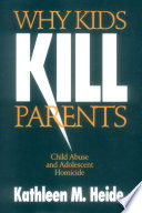Why kids kill parents : child abuse and adolescent homicide /