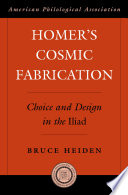 Homer's cosmic fabrication choice and design in the Iliad /